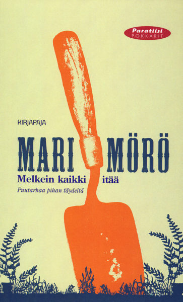Melkein kaikki itää - puutarhaa pihan täydeltä (pehmeäkantinen)