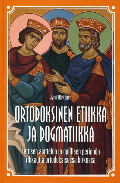 Ortodoksinen etiikka ja dogmatiikka - Eettisen ajattelun ja opillisen perinnön rikkautta ortodoksisessa kirkossa