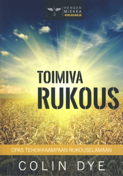 Toimiva rukous - Opas tehokkaampaan rukouselämään