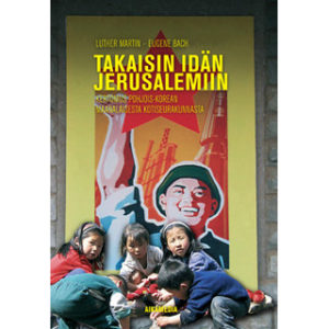 Takaisin idän Jerusalemiin: kertomus Pohjois-Korean maanalaisesta kotiseurakunnasta