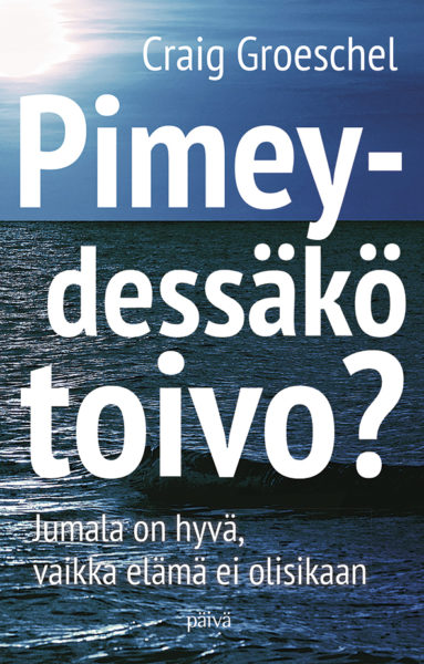 Pimeydessäkö toivo? - Jumala on hyvä, vaikka elämä ei olisikaan