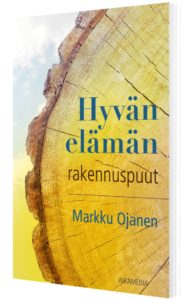 Hyvän elämän rakennuspuut - Pohdintaa hyvästä elämästä ja onnellisuudesta Hyvän elämän rakennuspuut - Pohdintaa hyvästä elämästä ja onnellisuudesta