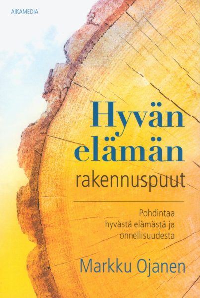 Hyvän elämän rakennuspuut - Pohdintaa hyvästä elämästä ja onnellisuudesta