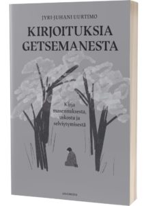 Kirjoituksia Getsemanesta - Kirja masennuksesta, uskosta ja selviytymisestä Kirjoituksia Getsemanesta - Kirja masennuksesta, uskosta ja selviytymisestä