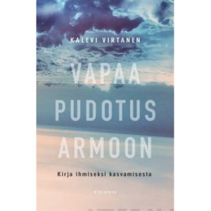 Vapaa pudotus armoon - Kirja ihmiseksi kasvamisesta Vapaa pudotus armoon - Kirja ihmiseksi kasvamisesta