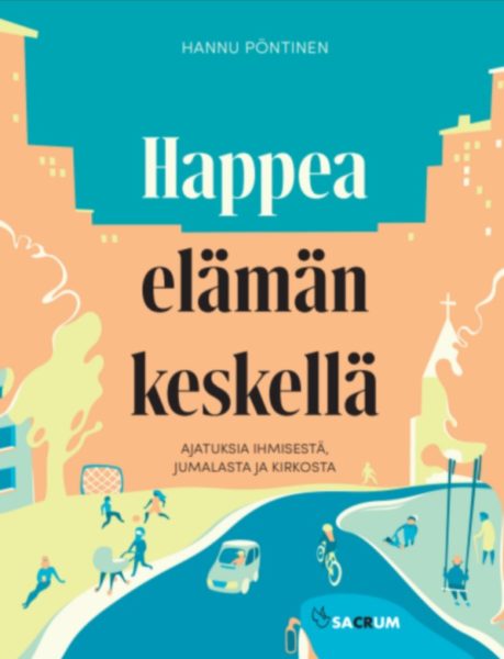 Happea elämän keskellä - ajatuksia ihmisestä, Jumalasta ja kirkosta