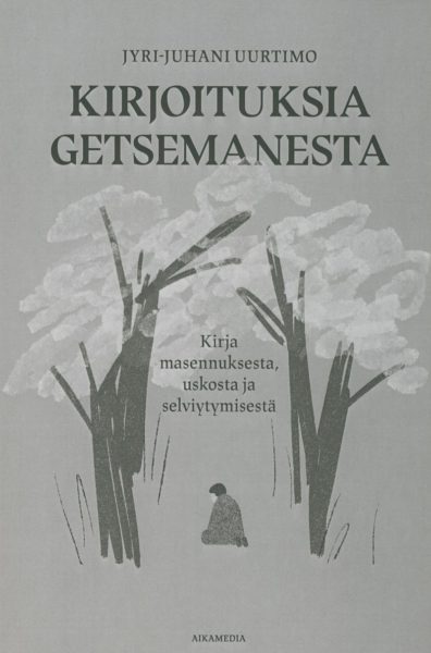 Kirjoituksia Getsemanesta - Kirja masennuksesta, uskosta ja selviytymisestä