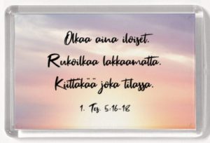 Magneetti, Olkaa aina iloiset. Rukoilkaa lakkaamatta. Kiittäkää joka tilassa.