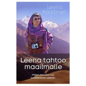 Leena tahtoo maailmalle - Miten minusta tuli lumikenttien lääkäri Leena tahtoo maailmalle - Miten minusta tuli lumikenttien lääkäri