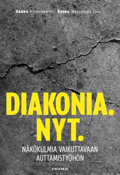 Diakonia. Nyt. Näkökulmia vaikuttavaan auttamistyöhön