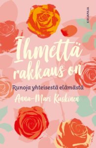 Ihmettä rakkaus on - Runoja yhteisestä elämästä Ihmettä rakkaus on - Runoja yhteisestä elämästä